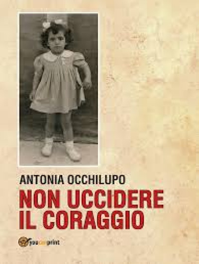 Presentazione del Libro Non uccidere il coraggio di Antonia Occhi...